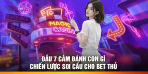 Đầu 7 Câm Đánh Con Gì – Chiến Lược Soi Cầu Cho Bet Thủ
