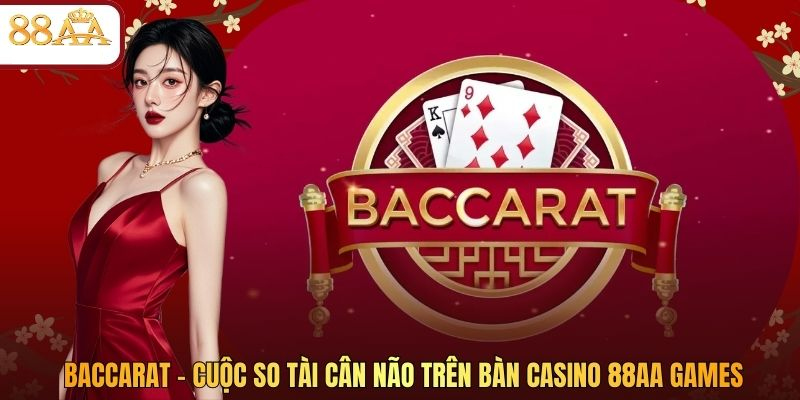 Baccarat – Cuộc So Tài Cân Não Trên Bàn Casino 88AA