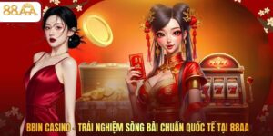 BBIN Casino - Trải Nghiệm Sòng Bài Chuẩn Quốc Tế Tại 88AA