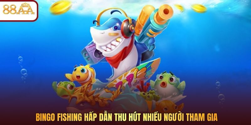 Bingo Fishing hấp dẫn thu hút nhiều người tham gia