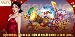 Bingo Fishing - Vào Là Bắn, Trúng Là Nổ Siêu Nhanh Tại 88AA