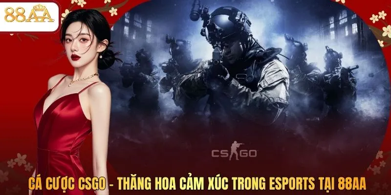 Cá Cược CSGO – Thăng Hoa Cảm Xúc Trong Esports Tại 88AA