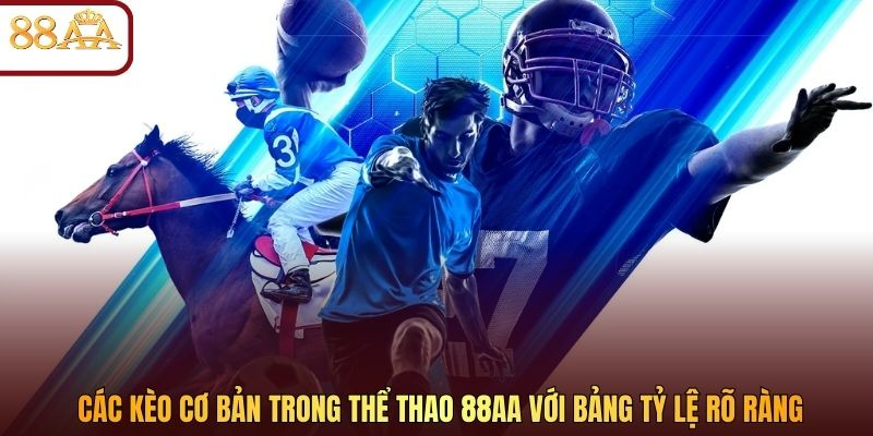 Các kèo cơ bản trong thể thao 88AA với bảng tỷ lệ rõ ràng