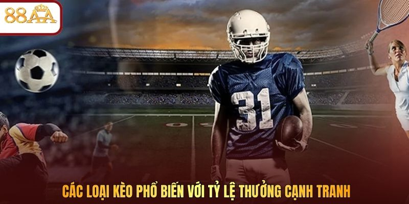 Các loại kèo phổ biến với tỷ lệ thưởng cạnh tranh