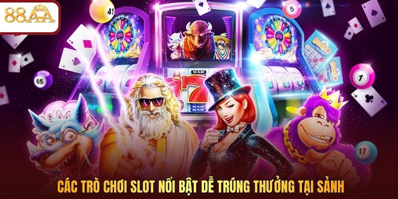 Các trò chơi slot nổi bật dễ trúng thưởng tại sảnh