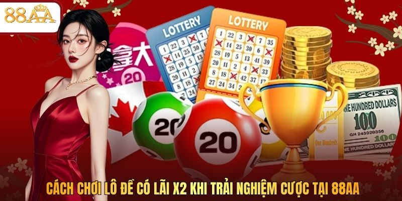 Cách Chơi Lô Đề Có Lãi X2 Khi Trải Nghiệm Cược Tại 88AA