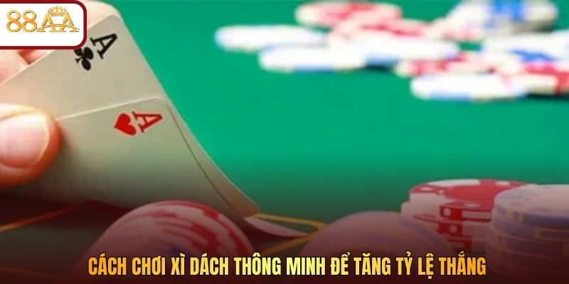 Cách chơi Xì Dách thông minh để tăng tỷ lệ thắng