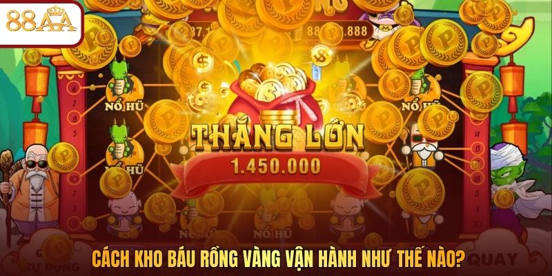 Cách Kho Báu Rồng Vàng vận hành như thế nào?