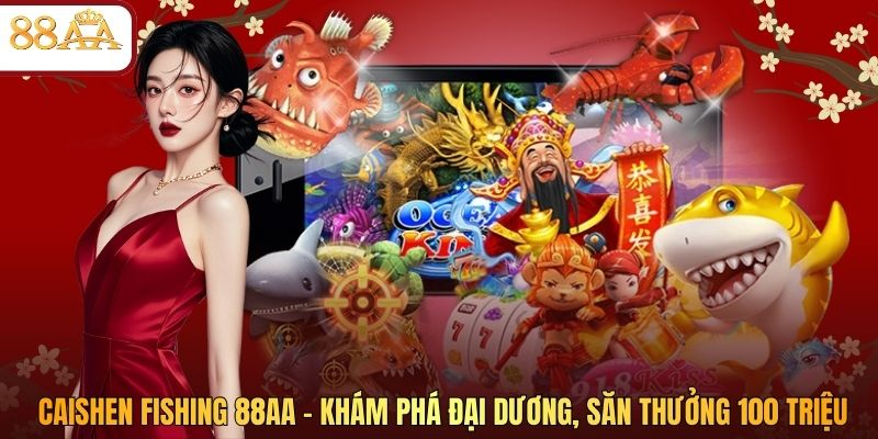 Caishen Fishing 88AA - Khám Phá Đại Dương, Săn Thưởng 100 Triệu