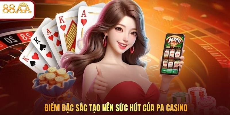 Điểm đặc sắc tạo nên sức hút của PA casino