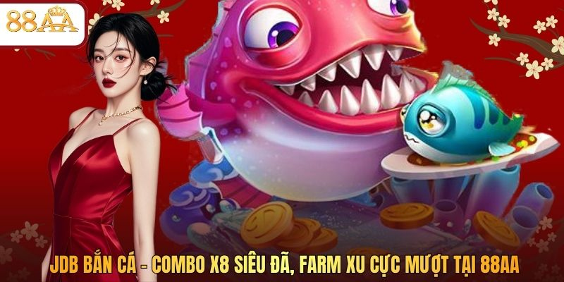 JDB Bắn Cá – Combo X8 Siêu Đã, Farm Xu Cực Mượt Tại 88AA