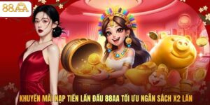 Khuyến Mãi Nạp Tiền Lần Đầu 88AA Tối Ưu Ngân Sách X2 Lần