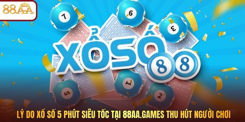 Lý do xổ số 5 phút siêu tốc tại 88aa.win thu hút người chơi