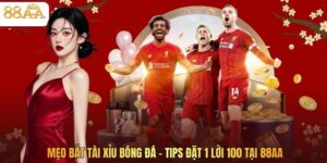 Mẹo Bắt Tài Xỉu Bóng Đá - Tips Đặt 1 Lời 100 Tại 88AA