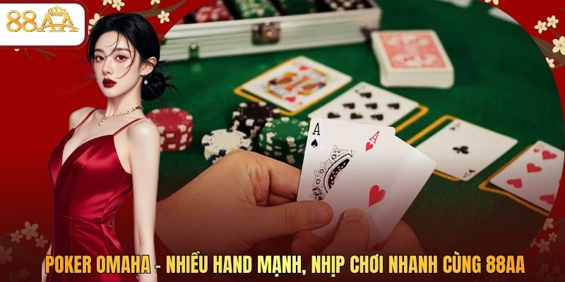 Poker Omaha – Nhiều Hand Mạnh, Nhịp Chơi Nhanh Cùng 88AA