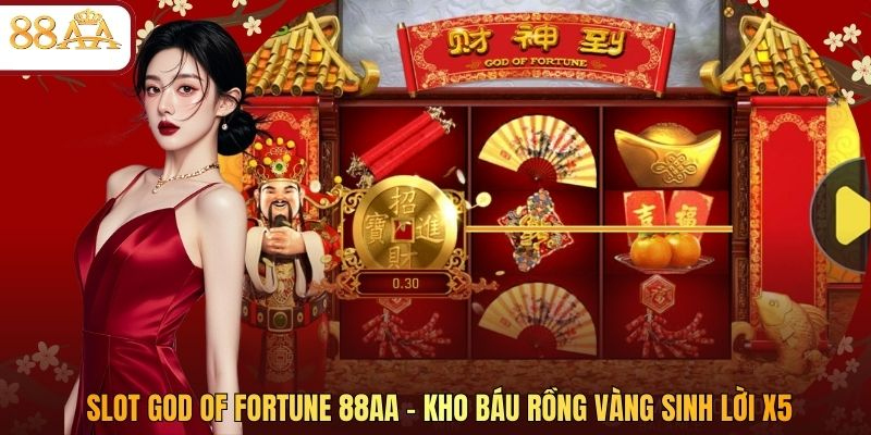 Slot God Of Fortune 88AA - Kho Báu Rồng Vàng Sinh Lời X5