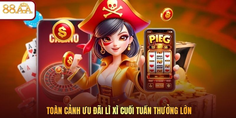 Toàn cảnh ưu đãi lì xì cuối tuần thưởng lớn