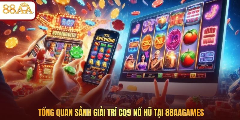 Tổng quan sảnh giải trí CQ9 nổ hũ tại 88AAGAMES