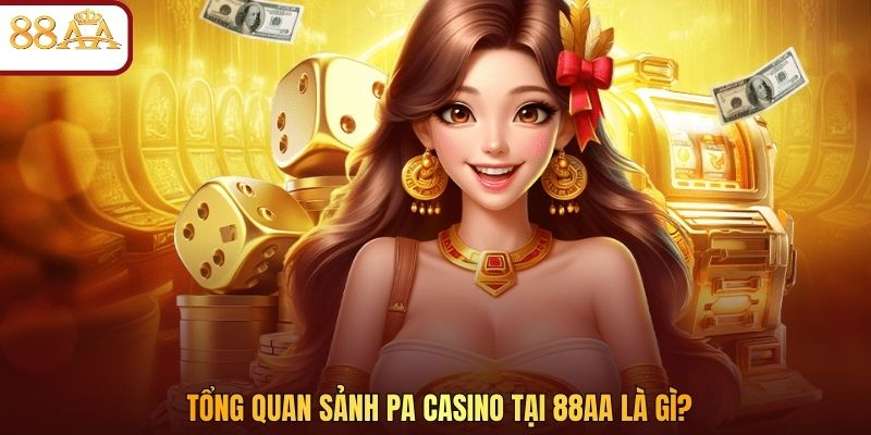 Tổng quan sảnh PA casino tại 88AA là gì?