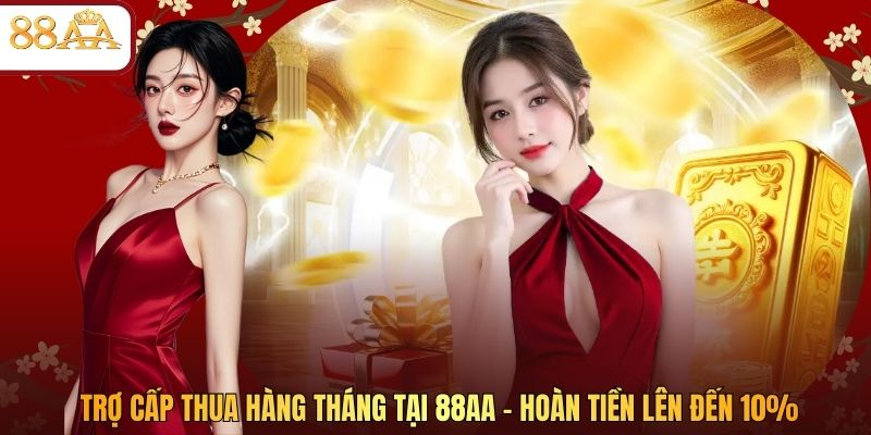 Trợ Cấp Thua Hàng Tháng Tại 88AA - Hoàn Tiền Lên Đến 10%