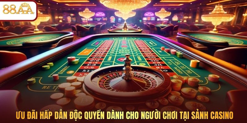 Ưu đãi hấp dẫn độc quyền dành cho người chơi tại sảnh casino