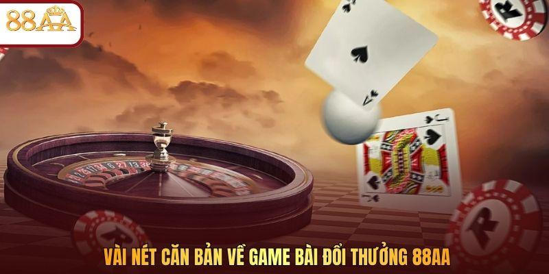 Vài nét căn bản về game bài đổi thưởng 88AA