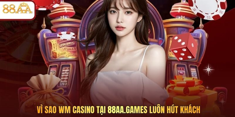 Vì sao WM casino tại 88aa.win luôn hút khách
