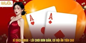 Xì Dách 88AA – Lối Chơi Đơn Giản, Cơ Hội Ăn Tiền Cao
